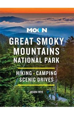 Moon Great Smoky Mountains National Park: Hiking, Camping, Scenic Drives - Jason Frye