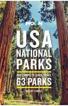 Moon USA National Parks: The Complete Guide to All 63 Parks - Becky Lomax