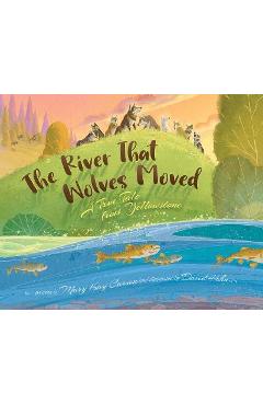 The River That Wolves Moved: A True Tale from Yellowstone - Mary Kay Carson