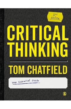 Critical Thinking: Your Guide to Effective Argument, Successful Analysis and Independent Study - Tom Chatfield