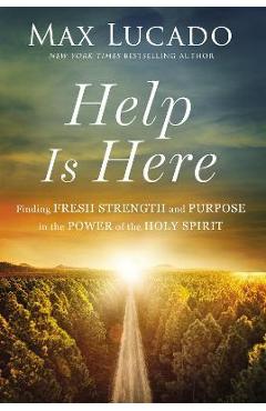 Help Is Here: Finding Fresh Strength and Purpose in the Power of the Holy Spirit - Max Lucado