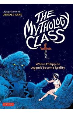 The Mythology Class: Where Philippine Legends Become Reality (a Graphic Novel) - Arnold Arre