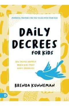 Daily Decrees for Kids: Big Things Happen When Kids Pray God\'s Promises - Brenda Kunneman