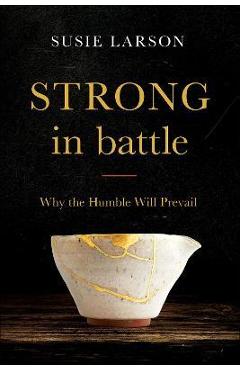 Strong in Battle: Why the Humble Will Prevail - Susie Larson