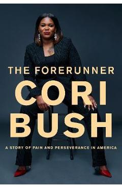 The Forerunner: A Story of Pain and Perseverance in America - Cori Bush