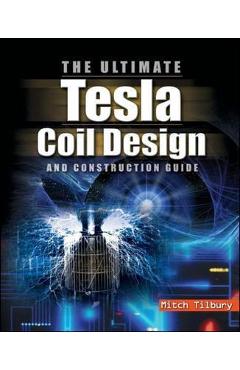 Ultimate Tesla Coil Design and Construction Guide - Tilbury