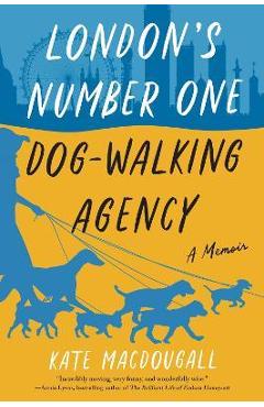 London\'s Number One Dog-Walking Agency: A Memoir - Kate Macdougall