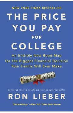 The Price You Pay for College: An Entirely New Road Map for the Biggest Financial Decision Your Family Will Ever Make - Ron Lieber
