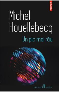 Un pic mai rau - Michel Houellebecq