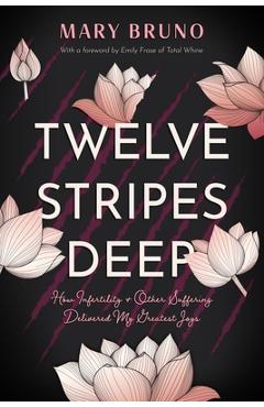 Twelve Stripes Deep: How Infertility & Other Suffering Delivered My Greatest Joys - Mary Bruno