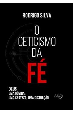 O Ceticismo Da Fe - Rodrigo Silva