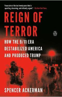 Reign of Terror: How the 9/11 Era Destabilized America and Produced Trump - Spencer Ackerman