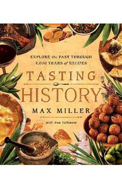 Tasting History: Explore the Past Through 4,000 Years of Recipes (a Cookbook) - Max Miller