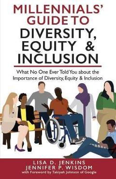Millennials\' Guide to Diversity, Equity & Inclusion: What No One Ever Told You About The Importance of Diversity, Equity, and Inclusion - Jennifer P. Wisdom