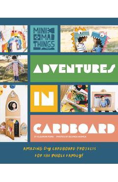 Adventures in Cardboard: Amazing DIY Cardboard Projects for the Whole Family! - Eleanor Ford