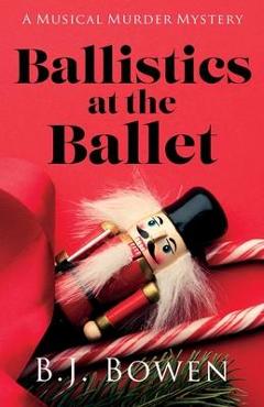 Ballistics at the Ballet - B. J. Bowen