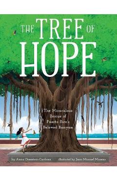 The Tree of Hope: The Miraculous Rescue of Puerto Rico\'s Beloved Banyan - Anna Orenstein-cardona