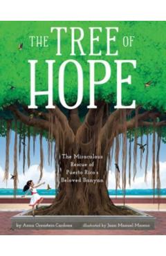 The Tree of Hope: The Miraculous Rescue of Puerto Rico's Beloved Banyan - Anna Orenstein-cardona