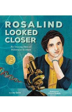 Rosalind Looked Closer: An Unsung Hero of Molecular Science - Lisa Gerin