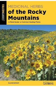 Medicinal Herbs of the Rocky Mountains: A Field Guide to Common Healing Plants - Blake Burger