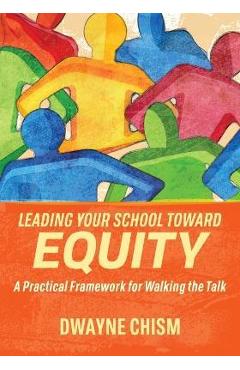 Leading Your School Toward Equity: A Practical Framework for Walking the Talk - Dwayne Chism