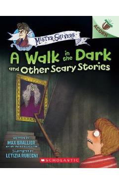 The Walk in the Dark and Other Scary Stories: An Acorn Book (Mister Shivers #4)