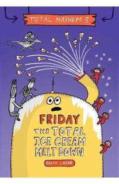 Friday - The Total Ice Cream Meltdown - Ralph Lazar