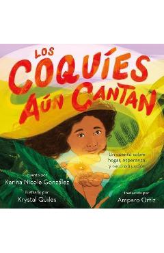 Los Coquíes Aún Cantan: Un Cuento Sobre Hogar, Esperanza Y Reconstrucción - Karina Nicole González
