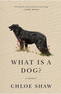 What Is a Dog?: A Memoir - Chloe Shaw