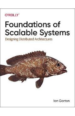 Foundations of Scalable Systems: Designing Distributed Architectures - Ian Gorton