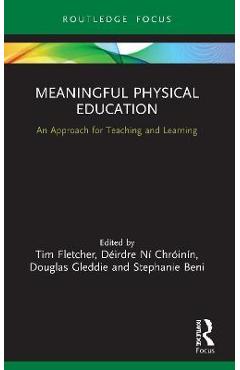 Meaningful Physical Education: An Approach for Teaching and Learning - Tim Fletcher