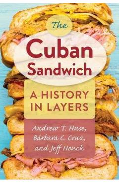 The Cuban Sandwich: A History in Layers - Andrew T. Huse