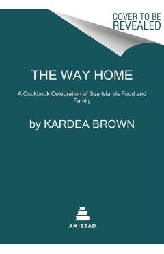 The Way Home: A Celebration of Sea Islands Food and Family with Over 100 Recipes - Kardea Brown