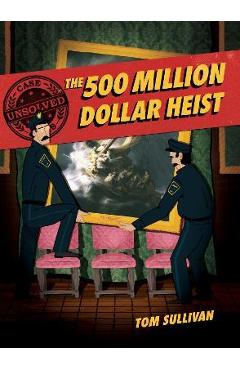 Unsolved Case Files: The 500 Million Dollar Heist: Isabella Stewart Gardner and Thirteen Missing Masterpieces - Tom Sullivan