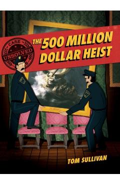 Unsolved Case Files: The 500 Million Dollar Heist: Isabella Stewart Gardner and Thirteen Missing Masterpieces - Tom Sullivan