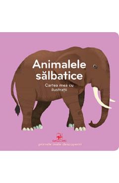 Animalele salbatice. Cartea mea cu ilustratii