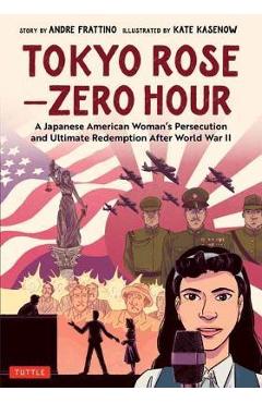 Tokyo Rose - Zero Hour (a Graphic Novel): A Japanese American Woman\'s Persecution and Ultimate Redemption After World War II - Andre R. Frattino