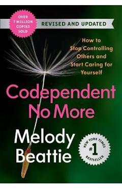 Codependent No More: How to Stop Controlling Others and Start Caring for Yourself - Melody Beattie