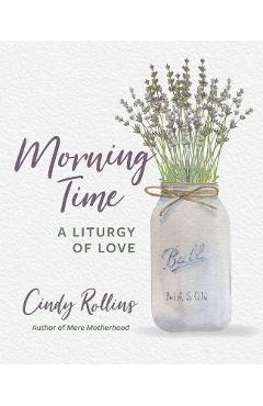 Morning Time: A Liturgy of Love