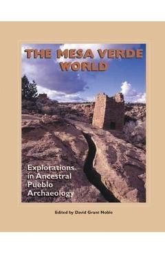The Mesa Verde World: Explorations in Ancestral Pueblo Archaeology - David Grant Noble