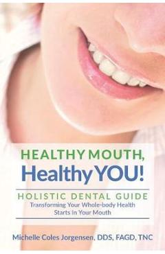 Healthy Mouth, Healthy You!: Holistic Dental Guide Transforming Your Whole-Body Health Starts in the Mouth - Julie Larsen