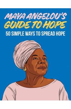 Maya Angelou\'s Guide to Hope: 50 Simple Ways to Spread Hope - Hardie Grant London