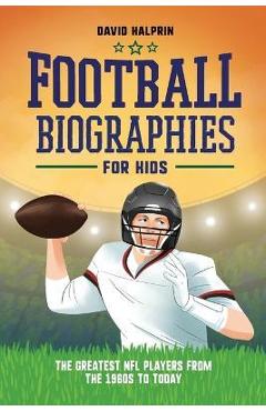 Football Biographies for Kids: The Greatest NFL Players from the 1960s to Today - David Halprin