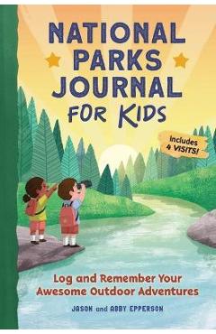 National Parks Journal for Kids: Log and Remember Your Awesome Outdoor Adventures - Jason Epperson