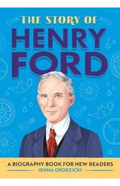 The Story of Henry Ford: A Biography Book for New Readers - Jenna Grodzicki