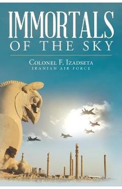 Immortals of the Sky - Colonel F. Izadseta