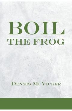Boil the Frog - Dennis Mcvicker