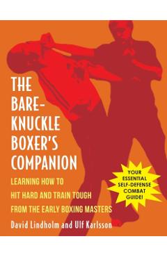 Bare-Knuckle Boxer's Companion: Learning How to Hit Hard and Train Tough from the Early Boxing Masters - David Lindholm