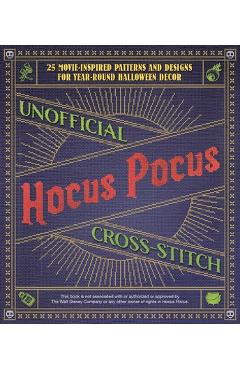 Unofficial Hocus Pocus Cross-Stitch: 25 Patterns and Designs for Works of Art You Can Make Yourself for Year-Round Halloween Decor - Editors Of Ulysses Press