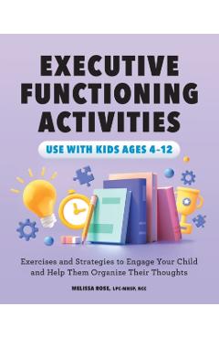 Executive Functioning Activities: Exercises and Strategies to Engage Your Child and Help Them Organize Their Thoughts - Melissa Rose